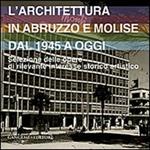 L' architettura in Abruzzo e Molise dal 1945 a oggi. Selezione delle opere di rilevante interesse storico artistico