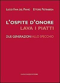L' ospite d'onore lava i piatti. Due generazioni allo specchio - Lucio Fava del Piano,Ettore Pietrabissa - copertina