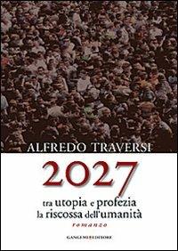 2027. Tra utopia e profezia la riscossa dell'umanità - Alfredo Traversi - copertina