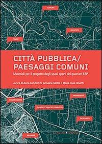 Città pubblica-paesaggi comuni. Materiali per il progetto degli spazi aperti dei quartieri ERP - copertina