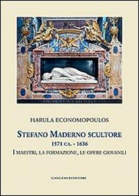 Stefano Maderno scultore 1571 ca.-1636. I maestri, la formazione, le opere giovanili. Ediz. illustrata - Harula Economopoulos - copertina