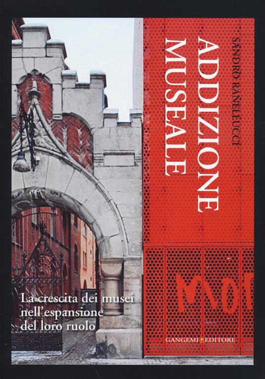 Addizione museale. La crescita dei musei nell'espansione del loro ruolo - Sandro Ranellucci - copertina