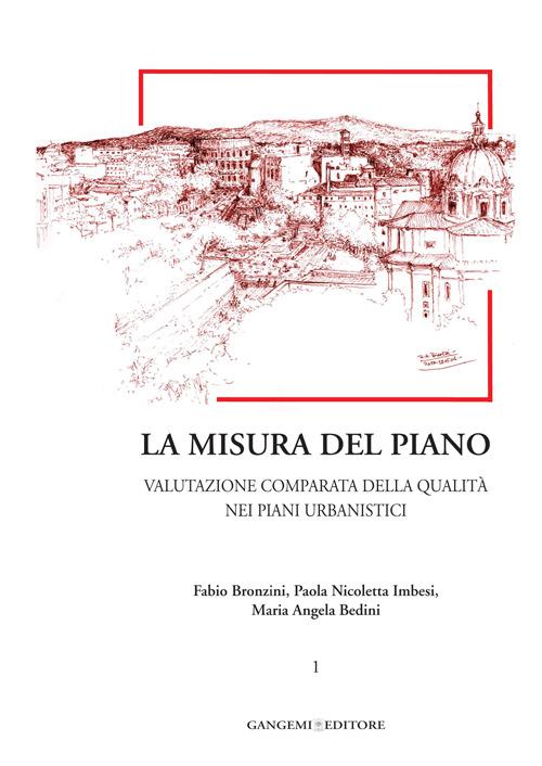 La misura del piano. Vol. 1: Valutazione comparata della qualità nei piani urbanistici. - Fabio Bronzini,Paola Nicoletta Imbesi,Maria Angela Bedini - copertina