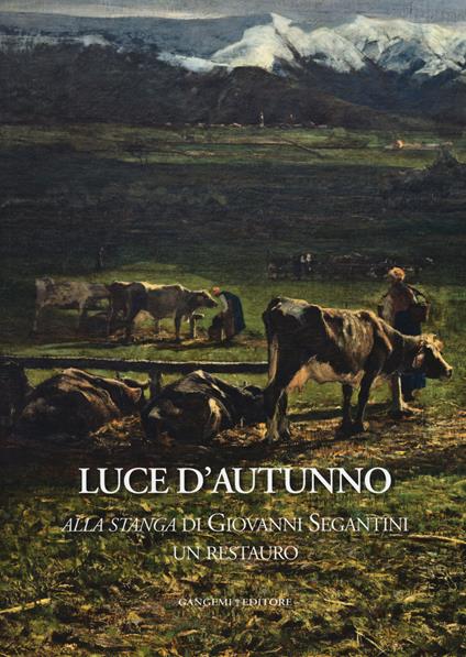 Luce d'autunno. «Alla stanga» di Giovanni Segantini, un restauro. Ediz. illustrata - copertina