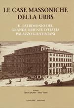 Le case massoniche della URBS. Il patrimonio del Grande Oriente d'Italia: palazzo Giustiniani. Ediz. illustrata