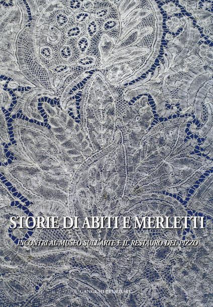 Storie di abiti e merletti. Incontri al museo sull'arte e il restauro del pizzo. Ediz. illustrata - copertina