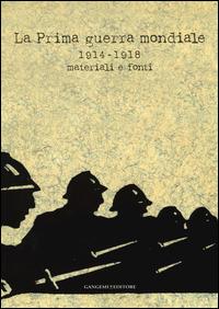La prima guerra mondiale 1914-1918. Materiali e fonti. Catalogo della mostra (Roma, 31 maggio-31 luglio 2014). Ediz. illustrata - copertina