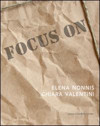 Focus on Elena Nonnis e Chiara Valentini. Ediz. illustrata - copertina