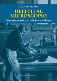 Delitti al microscopio. L'evoluzione storica delle scienze forensi - Luca Marrone - copertina