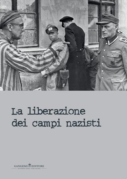 La liberazione dei campi nazisti. Catalogo della mostra (Roma, 28 gennaio-15 marzo 2015). Ediz. illustrata - copertina