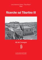 Ricerche sul Tiburtino III. Atti del Convegno