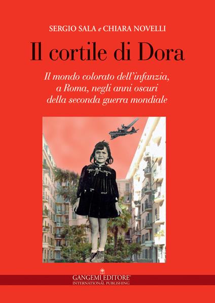 Il cortile di Dora. Il mondo colorato dell'infanzia, a Roma, negli anni oscuri della seconda guerra mondiale - Chiara Novelli,Sergio Sala - copertina