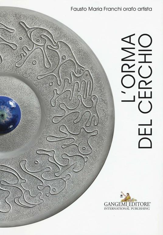L'orma del cerchio. Fausto Maria Franchi orafo artista. Ediz. italiana e inglese - copertina