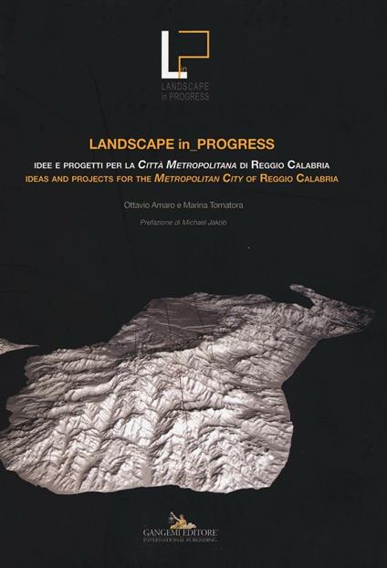 Landscape in progress. Idee e progetti per la città metropolitana di Reggio Calabria- Ideas and projects for the metropolitan city of Reggio Calabria. Ediz. bilingue - copertina