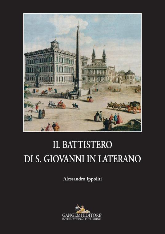 Il battistero di S. Giovanni in Laterano. Ediz. illustrata - Alessandro Ippoliti - copertina