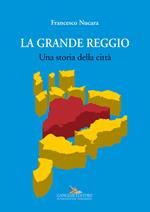 La grande Reggio. Una storia della città. Ediz. illustrata