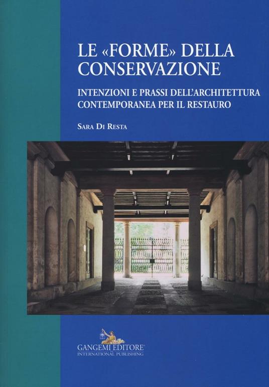 Le «forme» della conservazione. Intenzioni e prassi dell'architettura contemporanea per il restauro - Sara Di Resta - copertina