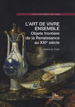 L' art de vivre ensemble. Objets frontière de la Renaissance au XXIe siècle. Ediz. a colori