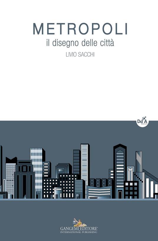 Metropoli. Il disegno delle città. Ediz. a colori - Livio Sacchi - copertina