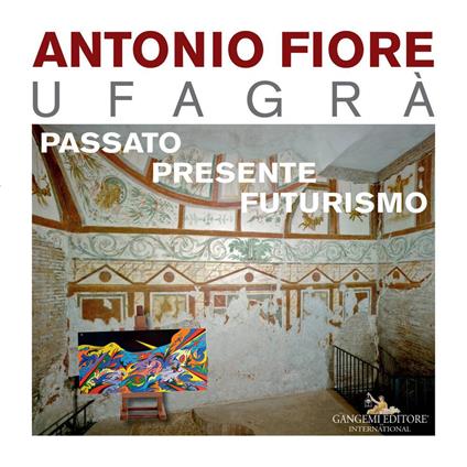 Antonio Fiore Ufagrà. Passato, presente, futurismo. Ediz. illustrata - copertina