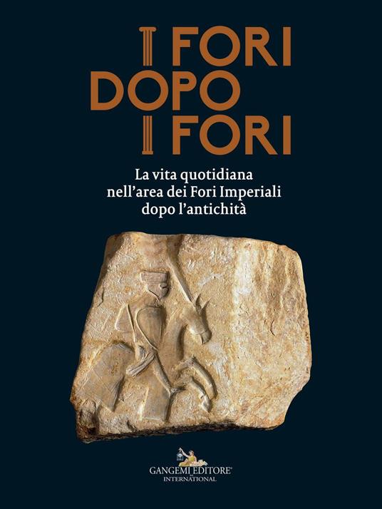 I fori dopo i fori.  La vita quotidiana nell'area dei Fori Imperiali dopo l'antichità. Ediz. a colori - copertina