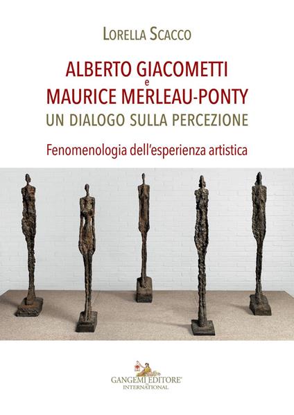 Alberto Giacometti e Maurice Merleau-Ponty. Un dialogo sulla percezione. Fenomenologia dell'esperienza artistica - Lorella Scacco - copertina