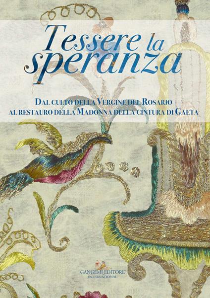 Tessere la speranza. Dal culto della Vergine del Rosario al restauro della Madonna della cintura di Gaeta. Ediz. a colori - copertina