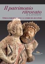 Il patrimonio ritrovato a Cerveteri. I predatori dell'arte e le storie del recupero. Ediz. illustrata