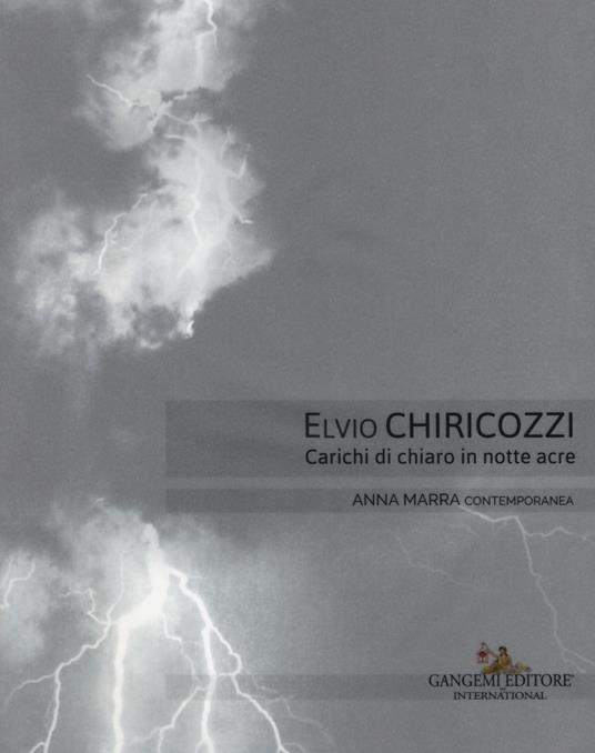 Elvio Chiricozzi. Carichi di chiaro in notte acre. Catalogo della mostra (Roma, 21 novembre 2017-20 gennaio 2018). Ediz. italiana e inglese - Claudio Libero Pisano - copertina