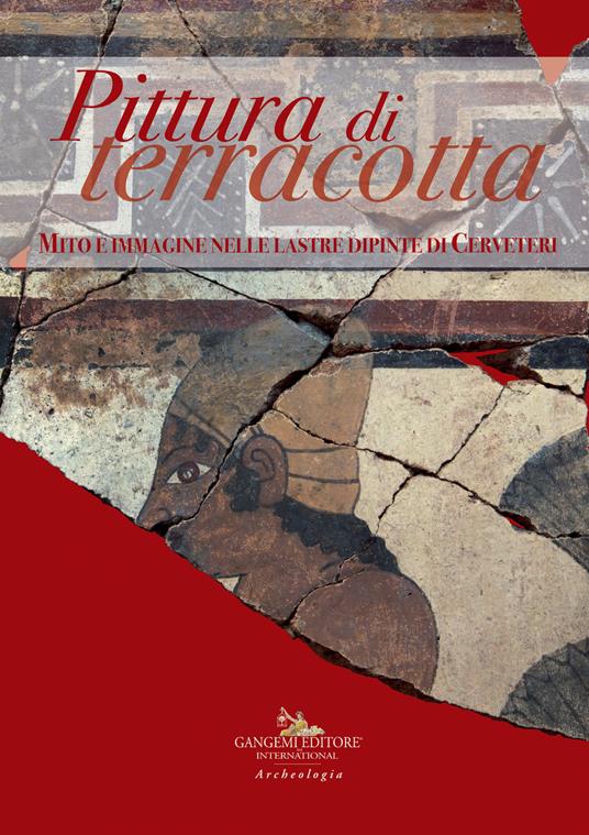 Pittura di terracotta. Mito e immagine nelle lastre dipinte di Cerveteri. Catalogo della mostra (Santa Marinella, 22 giugno-22 dicembre 2018). Ediz. a colori - copertina