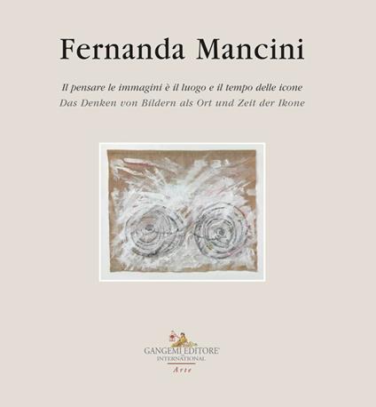 Fernanda Mancini. Il pensare le immagini è il luogo e il tempo delle icone. Ediz. italiana e tedesca - copertina