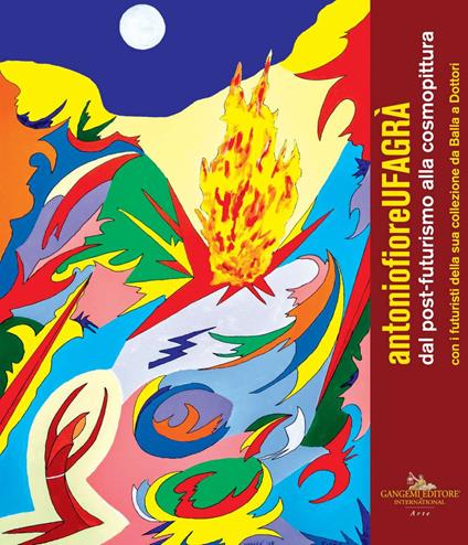 Antonio Fiore. Ufagrà. Dal post-futurismo alla cosmopittura con i futuristi della sua collezione da Balla a Dottori. Catalogo della mostra (Assisi, 9 dicembre 2018-6 gennaio 2019). Ediz. a colori - copertina
