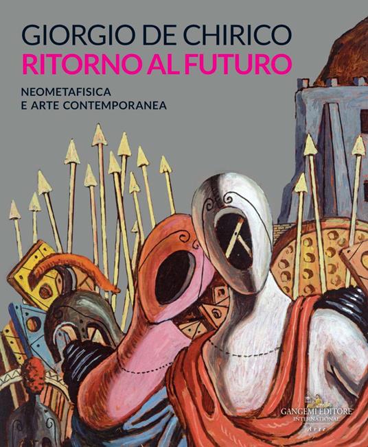 Giorgio de Chirico. Ritorno al futuro. Neometafisica e arte contemporanea. Catalogo della mostra (Torino, 18 aprile-25 agosto 2019). Ediz. a colori - copertina