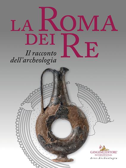 La Roma dei re. Il racconto dell'archeologia. Catalogo della mostra (Roma, 27 luglio 2018-2 giugno 2019). Ediz. a colori - copertina