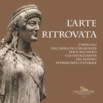 L' arte ritrovata. L'impegno dell'Arma dei Carabinieri per il recupero e la salvaguardia del nostro patrimonio culturale. Catalogo della mostra (Roma, 7 giugno 2019-26 gennaio 2020). Ediz. a colori