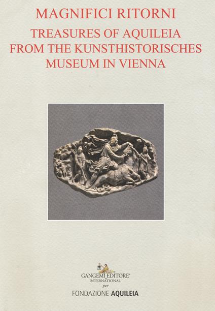 Tesori aquileiesi dal Kunsthistorisches Museum di Vienna. Magnifici ritorni. Catalogo della mostra (Aquileia, 9 giugno al 20 ottobre 2019). Ediz. inglese - copertina