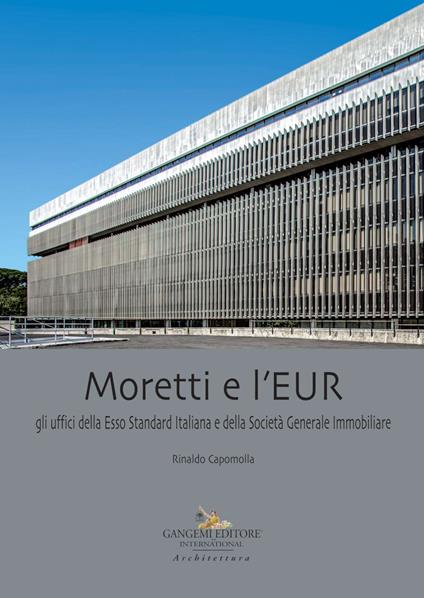 Moretti e l'EUR. Gli uffici della Esso Standard Italiana e della Società Generale Immobiliare - Rinaldo Capomolla - copertina