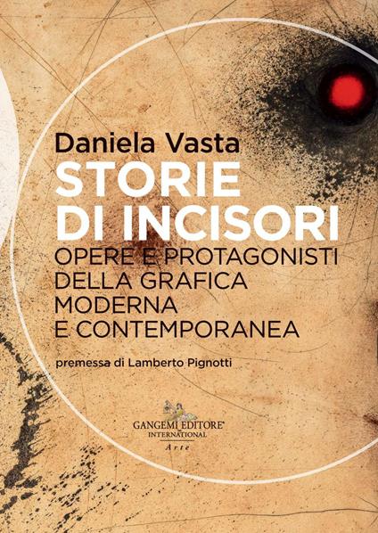 Storie di incisori. Opere e protagonisti della grafica moderna e contemporanea - Daniela Vasta - copertina