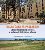 Dalla casa al paesaggio. Edilizia residenziale pubblica e mutamenti dell'abitare a Roma. Ediz. illustrata