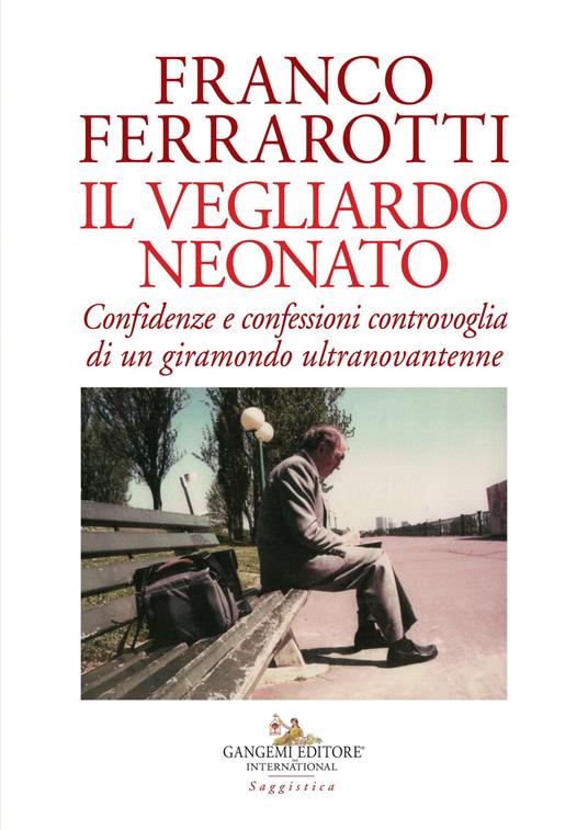 Il vegliardo neonato. Confidenze e confessioni controvoglia di un giramondo ultranovantenne - Franco Ferrarotti - copertina