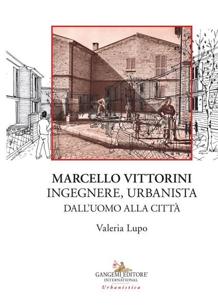 Marcello Vittorini. Ingegnere, urbanista. Dall'uomo alla città. Ediz. illustrata - Valeria Lupo - copertina