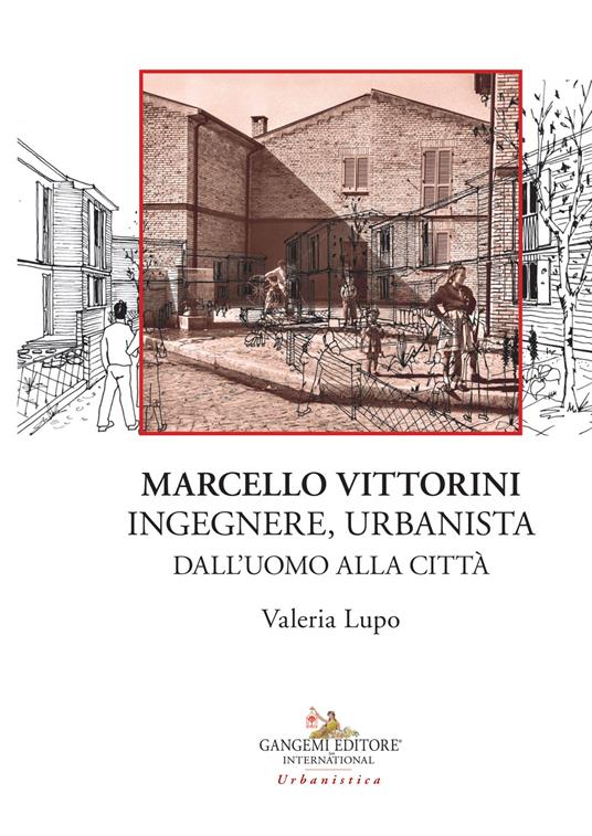 Marcello Vittorini. Ingegnere, urbanista. Dall'uomo alla città. Ediz. illustrata - Valeria Lupo - copertina