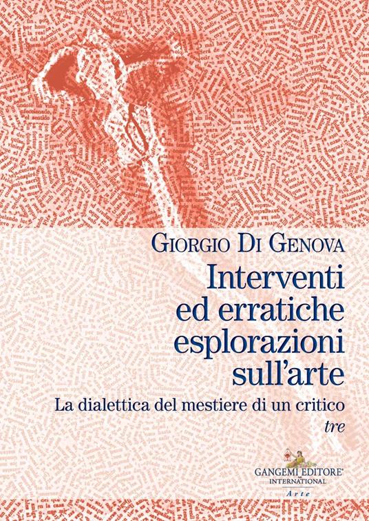 Interventi ed erratiche esplorazioni sull'arte. La dialettica del mestiere di un critico. Vol. 3 - Giorgio Di Genova - copertina