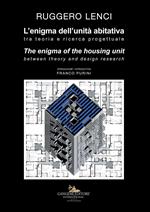 L' enigma dell'unità abitativa. Tra teoria e ricerca progettuale-The enigma of the housing unit. Between theory and design research. Ediz. a colori