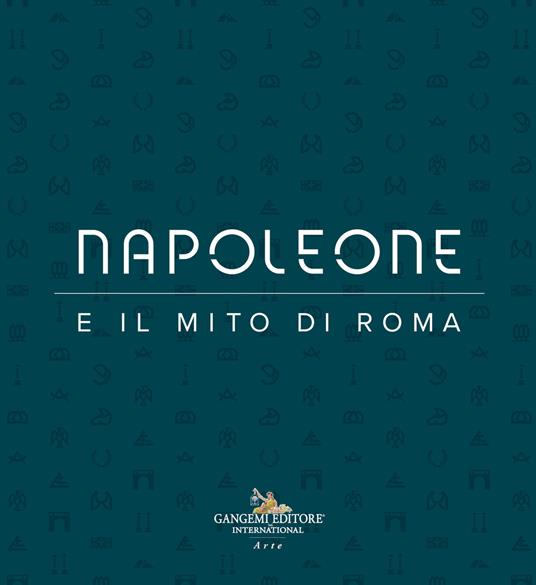 Napoleone e il mito di Roma. Ediz. illustrata - copertina