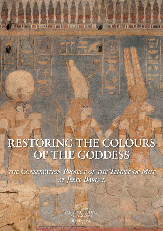 Restoring the colours of the Goddess. The conservation project of the temple of Mut a Jebel Barkal - Maria Concetta Laurenti,Eglal Mohamed Osman El-Malik - copertina