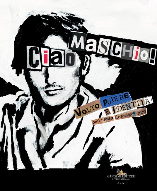 «Ciao Maschio!» Volto, potere e identità dell'uomo contemporaneo. Ediz. illustrata - copertina