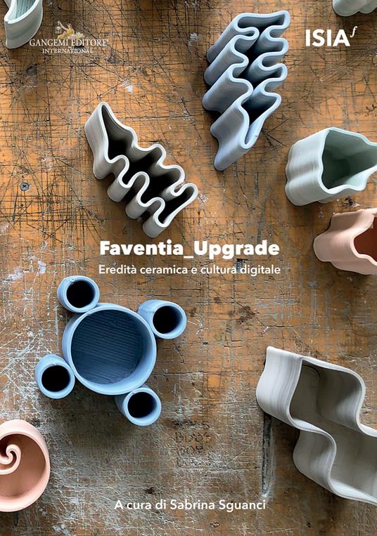 Faventia_upgrade. Eredità ceramica e cultura digitale-Ceramic heritage and digital culture - copertina