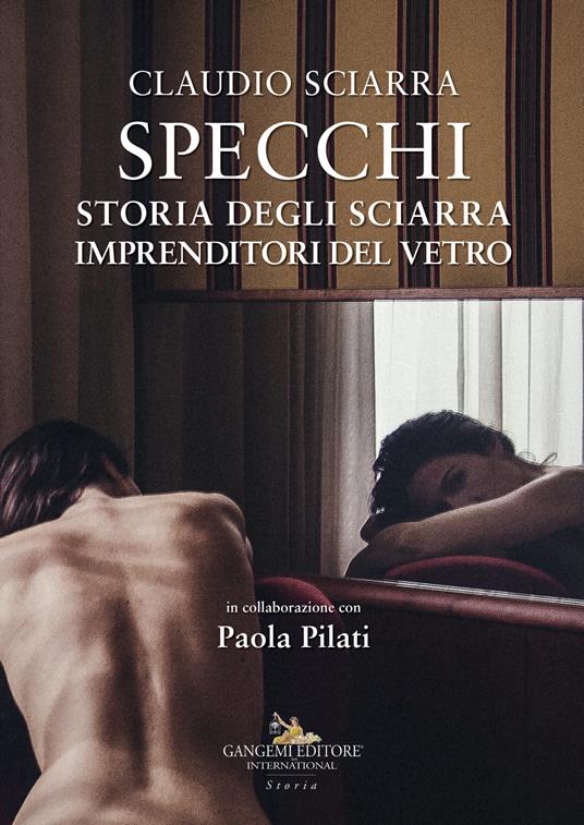 Specchi. Storia degli Sciarra imprenditori del vetro - Claudio Sciarra,Paola Pilati - copertina