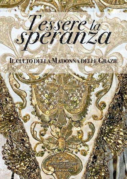 Tessere la speranza. Il culto della Madonna delle Grazie. Ediz. a colori - Luisa Caporossi,Margherita Eichberg,Francesca Fabbri,Alfonsina Russo - ebook